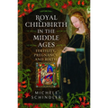 Royal Childbirth in the Middle Ages: Fertility, Pregnancy and Birth