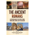 The Ancient Romans: A Captivating Guide to the People of Rome, Roman Games, Pompeii, and the Colosseum
