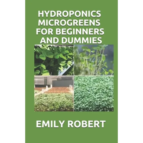 Hydroponics Microgreens for Beginners and Dummies: A Complete Practical Guide to Build Your Own Gardening System