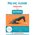 Pelvic Floor Exercises for Women: Simple Illustrated Workout Guide to Healing Pelvic Prolapses, Incontinence, Pain, Sexual Dysfunctions and Muscle Tig