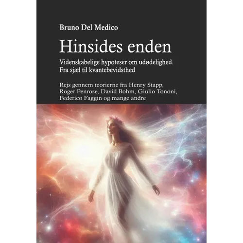Hinsides enden. Videnskabelige hypoteser om udødelighed. Fra sjæl til kvantebevidsthed: Rejs gennem teorierne fra Henry Stapp, Roger Penrose, David Bo