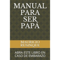 Manual Para Ser Papá: Abra Este Libro En Caso de Embarazo