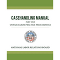 National Labor Relations Board Casehandling Manual Part One - Unfair Labor Practice Proceedings