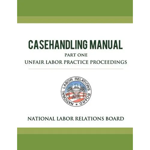 National Labor Relations Board Casehandling Manual Part One - Unfair Labor Practice Proceedings