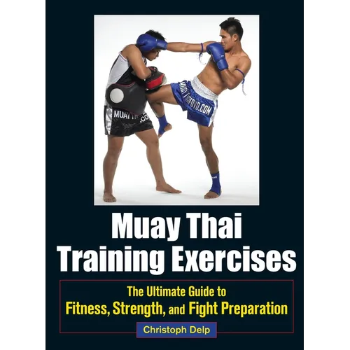 Muay Thai Training Exercises: The Ultimate Guide to Fitness, Strength, and Fight Preparation