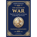 The Maxims of War: Napoleon's Insights on Strategy, Leadership, and Victory