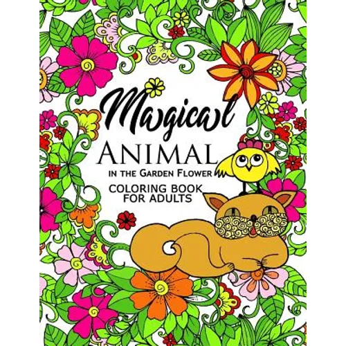 Magical Animal in the Garden Flower: An Adult coloring book cat, bird, butterfly, bug, dog, friend and flower