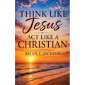 Think Like Jesus, Act Like a Christian