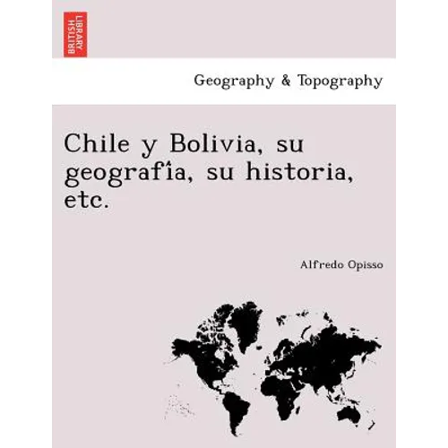 Chile y Bolivia, su geografía, su historia, etc.