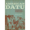 American Datu: John J. Pershing and Counterinsurgency Warfare in the Muslim Philippines, 1899-1913
