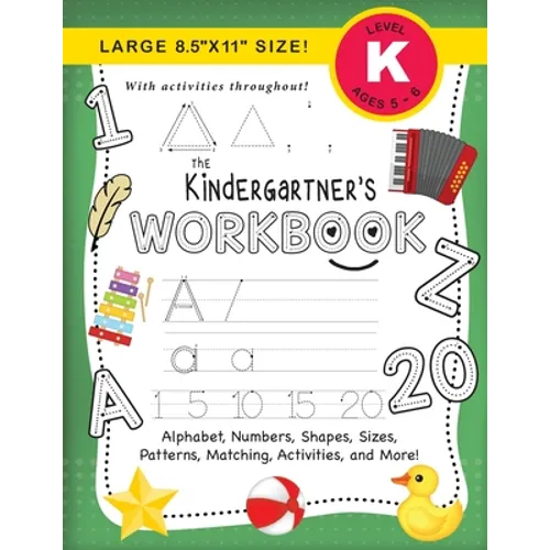 The Kindergartner's Workbook: (Ages 5-6) Alphabet, Numbers, Shapes, Sizes, Patterns, Matching, Activities, and More! (Large 8.5"x11" Size)