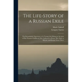 The Life-story of a Russian Exile; the Remarkable Experience of a Young Girl: Being an Account of Her Peasant Childhood, Her Girlhood in Prison, Her E