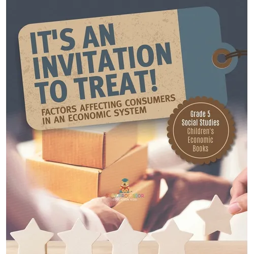 It's an Invitation to Treat!: Factors Affecting Consumers in an Economic System Grade 5 Social Studies Children's Economic Books