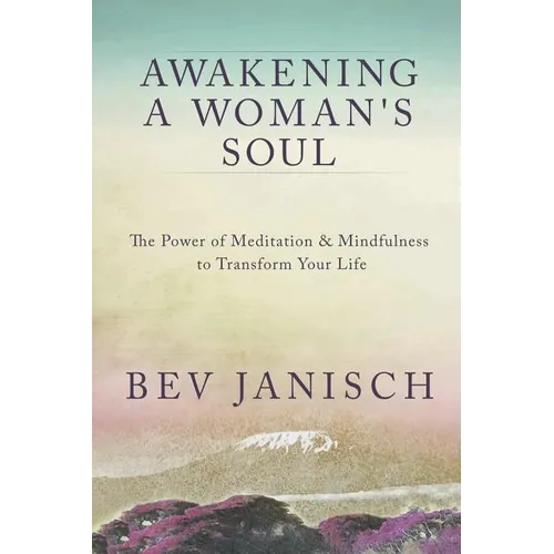 Awakening a Woman's Soul: The Power of Meditation and Mindfulness to Transform Your Life
