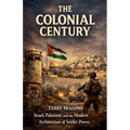 The Colonial Century: Israel, Palestine, and the Modern Architecture of Settler Power