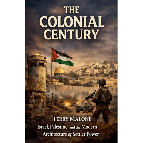 The Colonial Century: Israel, Palestine, and the Modern Architecture of Settler Power