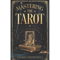 Mastering the Tarot: Guía Completa para Leer el Tarot Rider-Waite con Arcanos Mayores y Menores (Incluye Significados al Derecho e Invertidos)