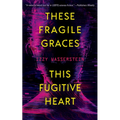 These Fragile Graces, This Fugitive Heart