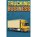 Trucking Business: How to Start, Run, and Grow an Owner Operator Trucking Business