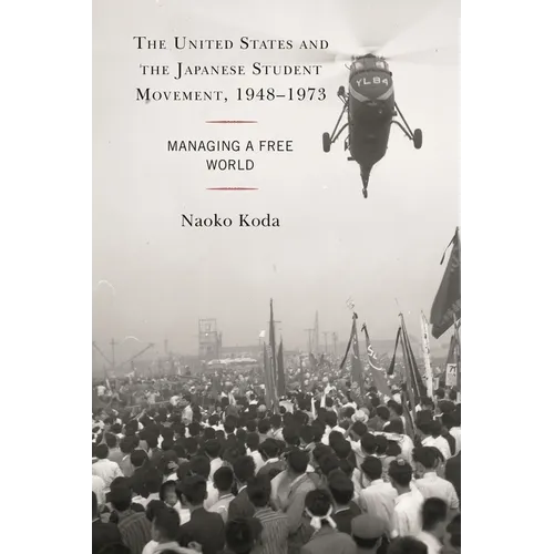 The United States and the Japanese Student Movement, 1948-1973: Managing a Free World