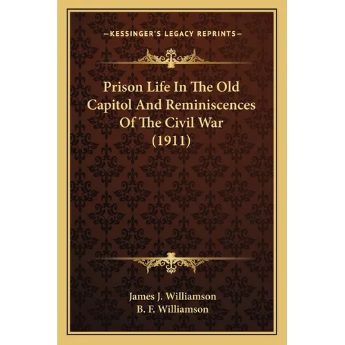 Prison Life In The Old Capitol And Reminiscences Of The Civil War (1911)