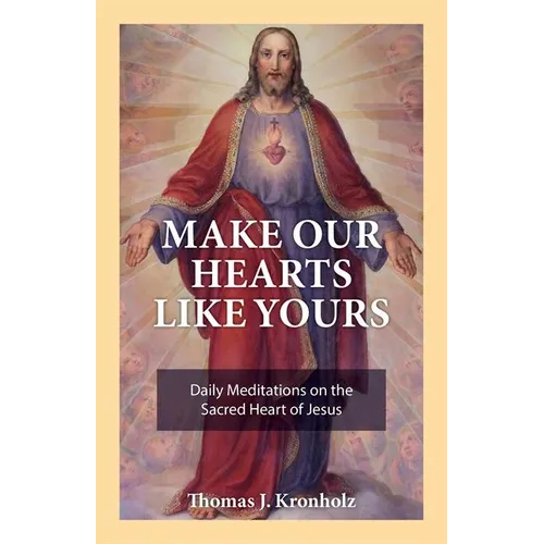 Make Our Hearts Like Yours: Daily Meditations on the Sacred Heart of Jesus