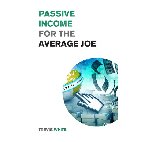 Passive Income for the Average Joe: 18 Methods to Generate over $10,000 a Month and Become Financially Free in a Few Weeks