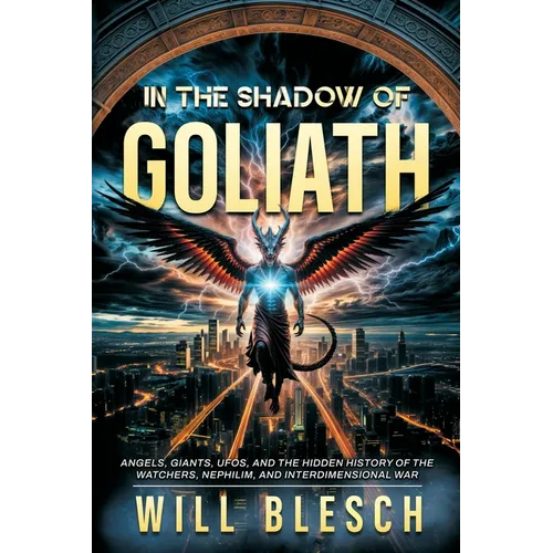 In the Shadow of Goliath: Angels, Giants, UFOs, and the Hidden History of the Watchers, Nephilim, and Interdimensional War