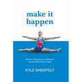 Make It Happen: My Story of Gymnastics, the Olympics, and the Positive Power of Sport