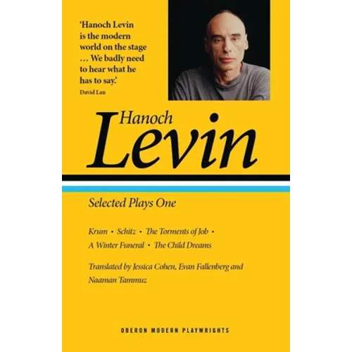 Hanoch Levin: Selected Plays One: Krum; Schitz; The Torments of Job; A Winter Funeral; The Child Dreams