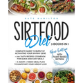 Sirtfood Diet: 3 Books in 1: Complete Guide To Burn Fat Activating Your Skinny Gene+ 200 Tasty Recipes Cookbook For Quick and Easy Me