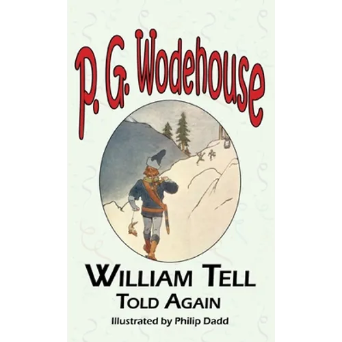 William Tell Told Again - From the Manor Wodehouse Collection, a Selection from the Early Works of P. G. Wodehouse