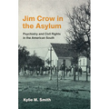 Jim Crow in the Asylum: Psychiatry and Civil Rights in the American South