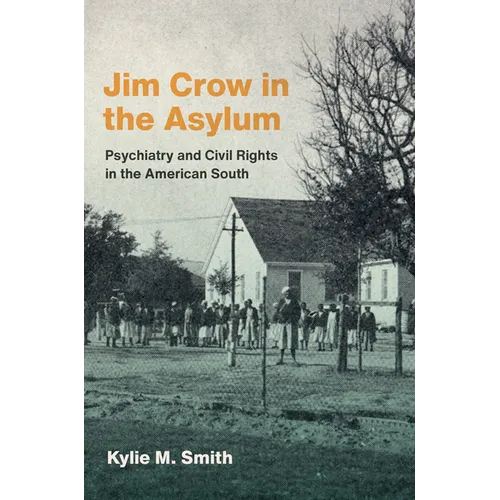 Jim Crow in the Asylum: Psychiatry and Civil Rights in the American South