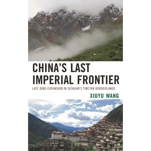 China's Last Imperial Frontier: Late Qing Expansion in Sichuan's Tibetan Borderlands