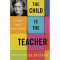 The Child Is the Teacher: A Life of Maria Montessori