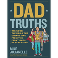 Dad Truths: The Good, the Bad, and the Exhausting from the Frontlines of Parenting