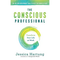 The Conscious Professional: Transform Your Life at Work