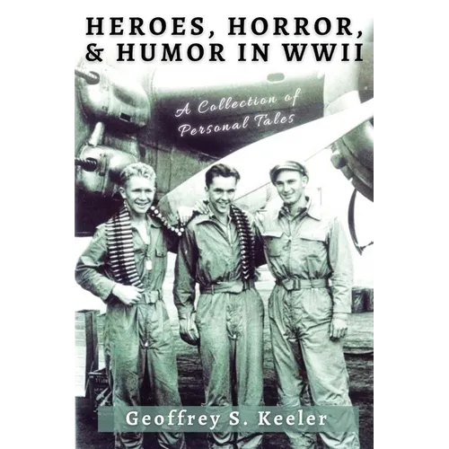 Heroes, Horror, & Humor in World War II: A Collection of Personal Tales
