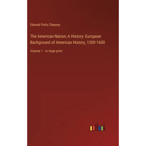 The American Nation; A History: European Background of American History, 1300-1600: Volume 1 - in large print