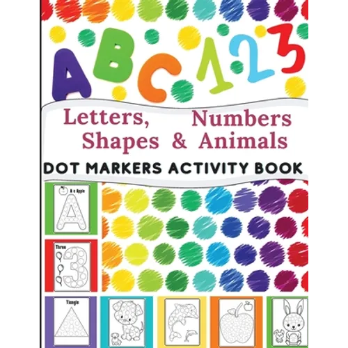 Dot Markers Activity Book: Great for Learning Letters, Numbers, Shapes and Animal Perfect Gift for Toddlers, Preschoolers.