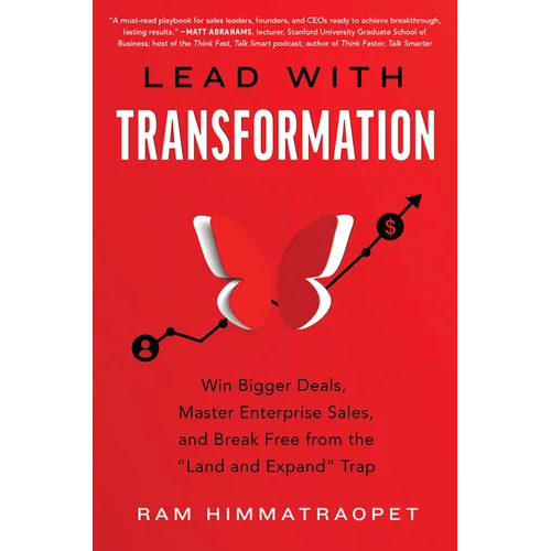 Lead with Transformation: Win Bigger Deals, Master Enterprise Sales, and Break Free from the Land and Expand Trap