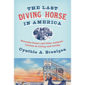 The Last Diving Horse in America: Rescuing Gamal and Other Animals--Lessons in Living and Loving