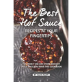 The Best Hot Sauce Recipes at Your Fingertips: You won't use Any Store-Bought Sauce Once You Have This Cookbook