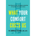 What Your Comfort Costs Us: How Women of Color Reimagine Leadership to Transform Workplace Culture