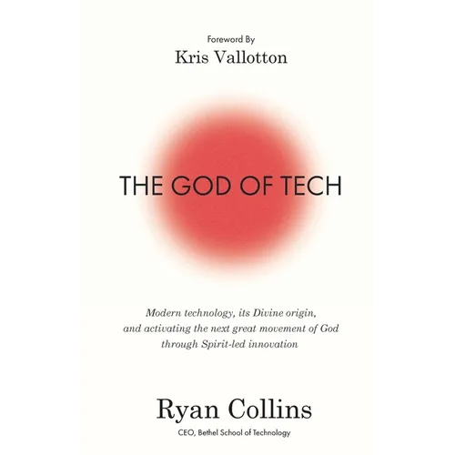The God of Tech: Modern technology, its Divine origin, and activating the next great movement of God through Spirit-led innovation