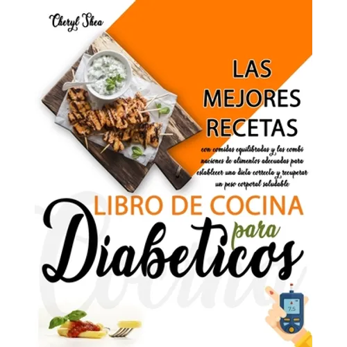 Libro De Cocina Para Diabéticos: Las Mejores Recetas, Con Comidas Equilibradas Y Las Combinaciones De Alimentos Adecuadas Para Establecer Una Dieta Co