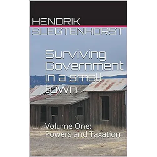 Surviving Government in a Small Town: Volume One - Powers and Taxation