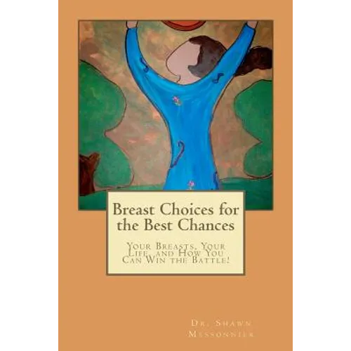 Breast Choices for the Best Chances: Your Breasts, Your Life, and How You Can Win the Battle!