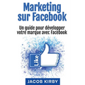 Marketing sur Facebook: Un guide pour développer votre marque avec Facebook